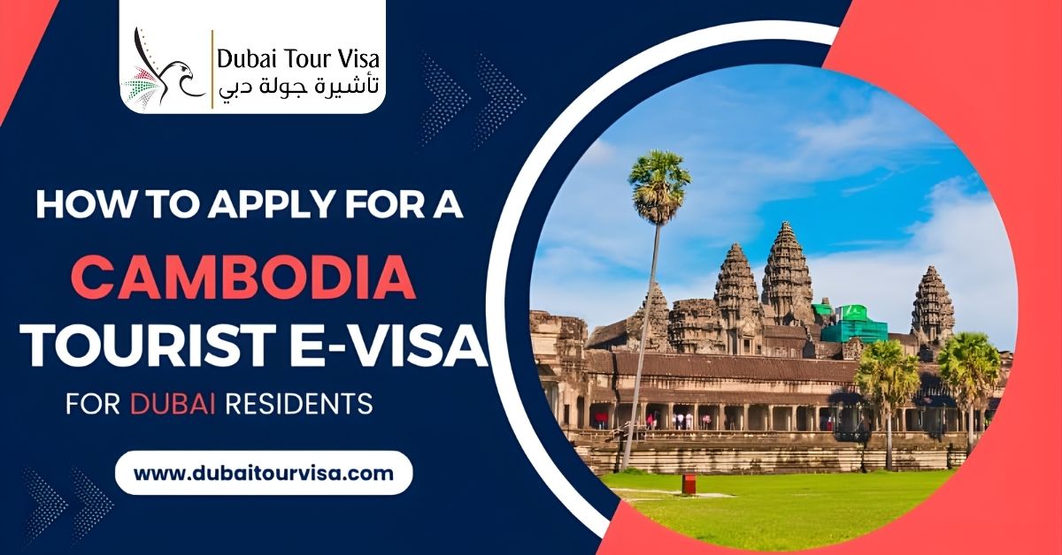 How to Apply for a Cambodia Tourist E-Visa For Dubai Residents